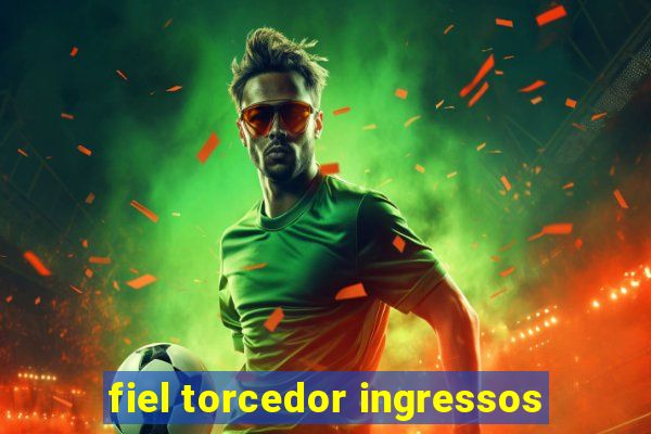 fiel torcedor ingressos